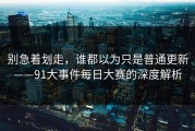 别急着划走，谁都以为只是普通更新——91大事件每日大赛的深度解析