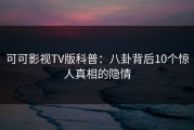 可可影视TV版科普：八卦背后10个惊人真相的隐情