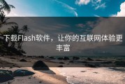 下载Flash软件，让你的互联网体验更丰富